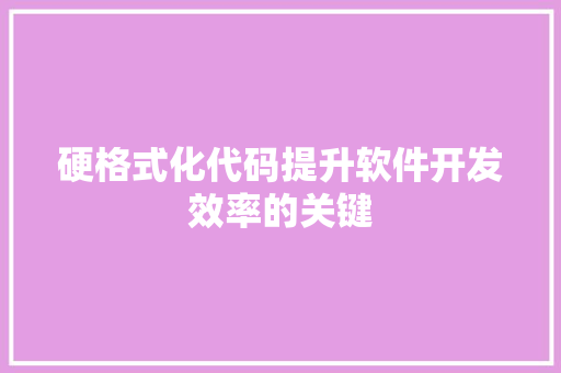 硬格式化代码提升软件开发效率的关键