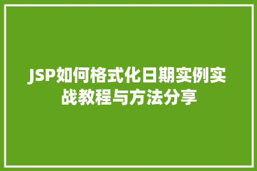 JSP如何格式化日期实例实战教程与方法分享