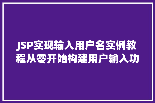 JSP实现输入用户名实例教程从零开始构建用户输入功能 第1张 JSP实现输入用户名实例教程从零开始构建用户输入功能 第1张
