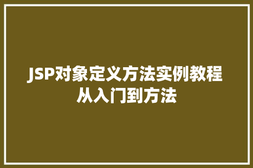JSP对象定义方法实例教程从入门到方法