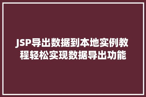 JSP导出数据到本地实例教程轻松实现数据导出功能