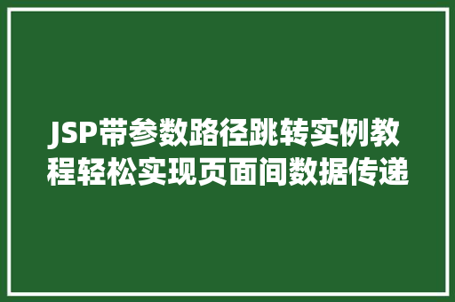JSP带参数路径跳转实例教程轻松实现页面间数据传递 第1张 JSP带参数路径跳转实例教程轻松实现页面间数据传递 第1张