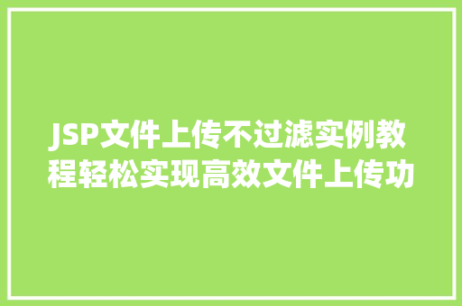 JSP文件上传不过滤实例教程轻松实现高效文件上传功能