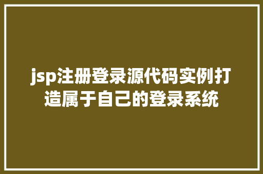 jsp注册登录源代码实例打造属于自己的登录系统 第1张 jsp注册登录源代码实例打造属于自己的登录系统 第1张