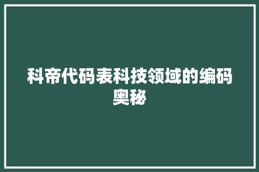 科帝代码表科技领域的编码奥秘