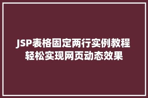 JSP表格固定两行实例教程轻松实现网页动态效果 第1张 JSP表格固定两行实例教程轻松实现网页动态效果 第1张