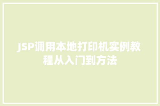 JSP调用本地打印机实例教程从入门到方法 第1张 JSP调用本地打印机实例教程从入门到方法 第1张