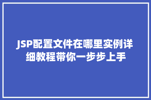 JSP配置文件在哪里实例详细教程带你一步步上手