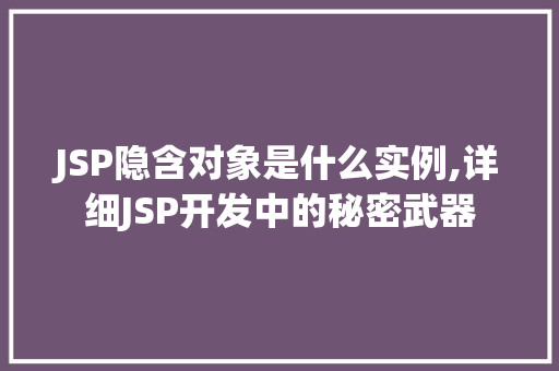 JSP隐含对象是什么实例,详细JSP开发中的秘密武器
