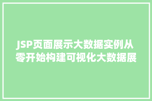 JSP页面展示大数据实例从零开始构建可视化大数据展示平台