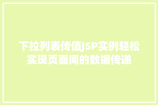 下拉列表传值JSP实例轻松实现页面间的数据传递