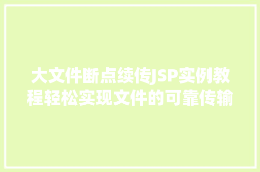 大文件断点续传JSP实例教程轻松实现文件的可靠传输