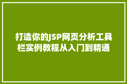打造你的JSP网页分析工具栏实例教程从入门到精通 第1张 打造你的JSP网页分析工具栏实例教程从入门到精通 第1张