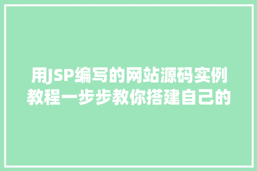用JSP编写的网站源码实例教程一步步教你搭建自己的Web应用