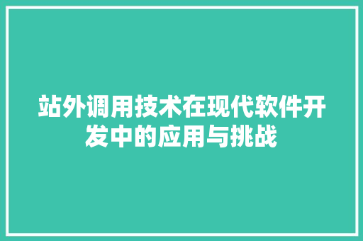 站外调用技术在现代软件开发中的应用与挑战