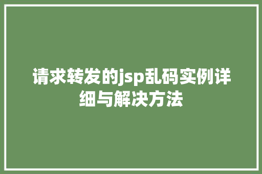 请求转发的jsp乱码实例详细与解决方法