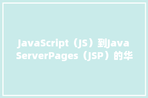 JavaScript（JS）到JavaServerPages（JSP）的华丽蜕变实现技术转换全攻略