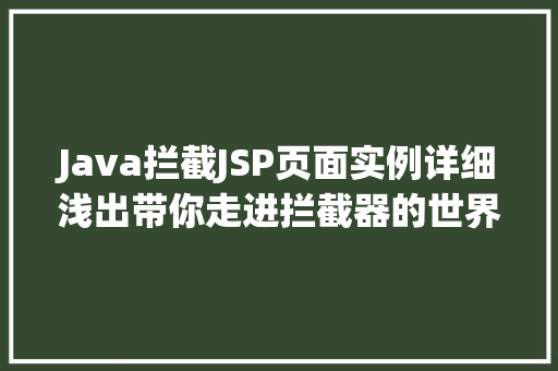 Java拦截JSP页面实例详细浅出带你走进拦截器的世界