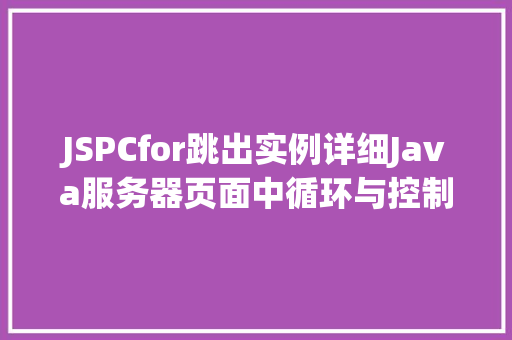 JSPCfor跳出实例详细Java服务器页面中循环与控制的巧妙运用
