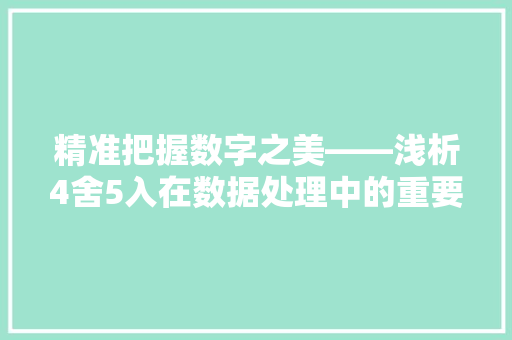 精准把握数字之美——浅析4舍5入在数据处理中的重要