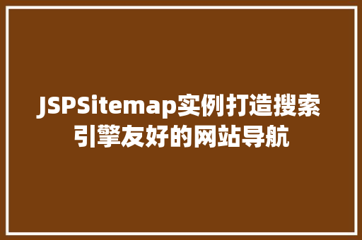 JSPSitemap实例打造搜索引擎友好的网站导航 第1张 JSPSitemap实例打造搜索引擎友好的网站导航 第1张