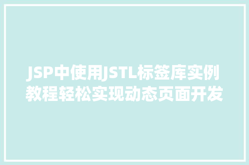 JSP中使用JSTL标签库实例教程轻松实现动态页面开发
