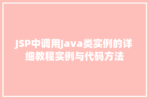 JSP中调用Java类实例的详细教程实例与代码方法