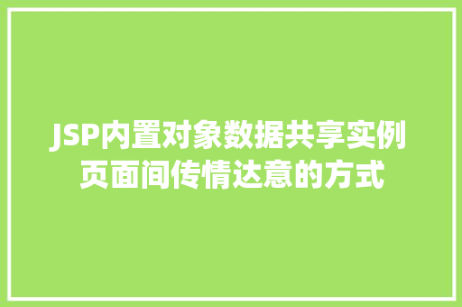 JSP内置对象数据共享实例页面间传情达意的方式