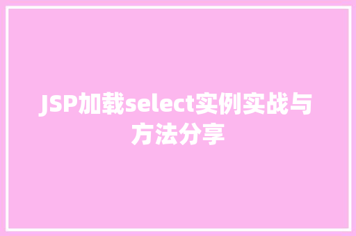 JSP加载select实例实战与方法分享