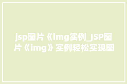 jsp图片《img实例_JSP图片《img》实例轻松实现图片展示功能