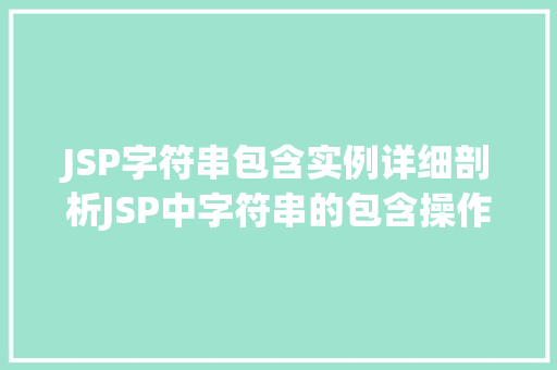 JSP字符串包含实例详细剖析JSP中字符串的包含操作