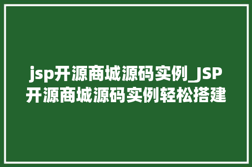 jsp开源商城源码实例_JSP开源商城源码实例轻松搭建自己的电商平台