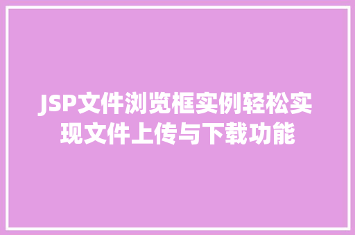 JSP文件浏览框实例轻松实现文件上传与下载功能