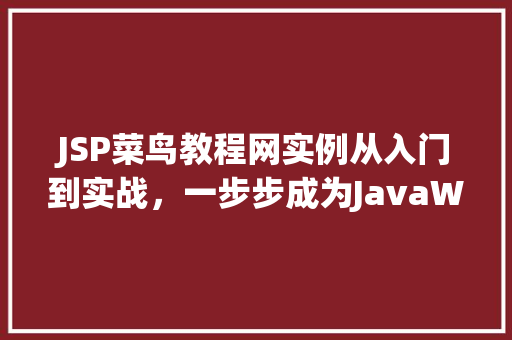 JSP菜鸟教程网实例从入门到实战,一步步成为JavaWeb高手