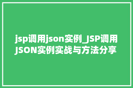 jsp调用json实例_JSP调用JSON实例实战与方法分享