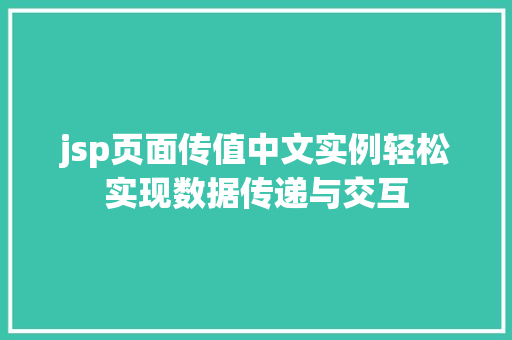jsp页面传值中文实例轻松实现数据传递与交互 第1张 jsp页面传值中文实例轻松实现数据传递与交互 第1张