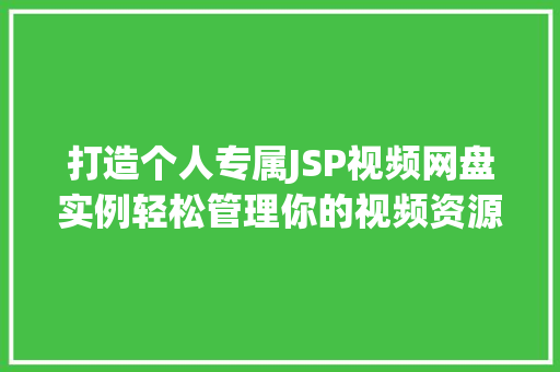 打造个人专属JSP视频网盘实例轻松管理你的视频资源