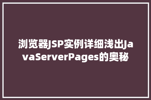浏览器JSP实例详细浅出JavaServerPages的奥秘