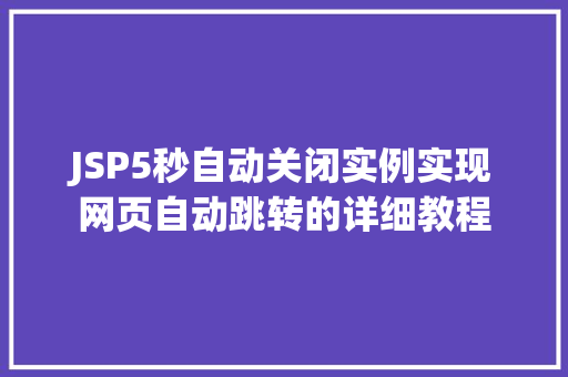 JSP5秒自动关闭实例实现网页自动跳转的详细教程  第1张