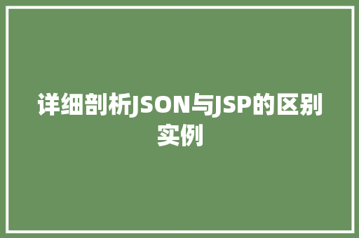 详细剖析JSON与JSP的区别实例