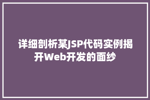 详细剖析某JSP代码实例揭开Web开发的面纱