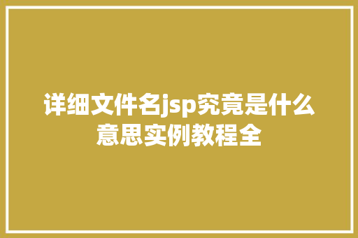 详细文件名jsp究竟是什么意思实例教程全 第1张 详细文件名jsp究竟是什么意思实例教程全 第1张