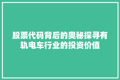 股票代码背后的奥秘探寻有轨电车行业的投资价值