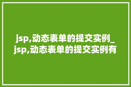 jsp,动态表单的提交实例_jsp,动态表单的提交实例有哪些  第1张