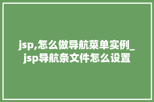 jsp,怎么做导航菜单实例_jsp导航条文件怎么设置