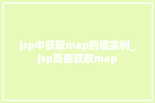 jsp中获取map的值实例_jsp页面获取map 第1张 jsp中获取map的值实例_jsp页面获取map 第1张