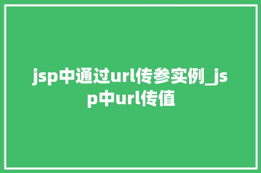 jsp中通过url传参实例_jsp中url传值  第1张