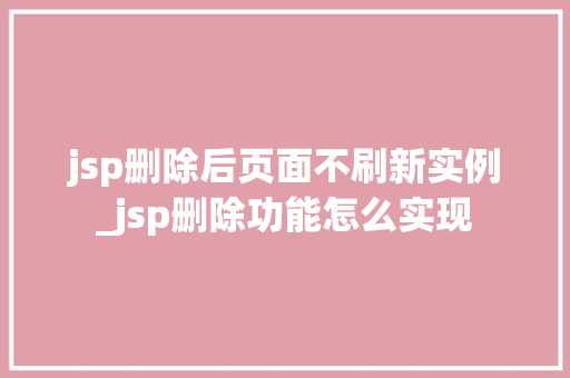 jsp删除后页面不刷新实例_jsp删除功能怎么实现