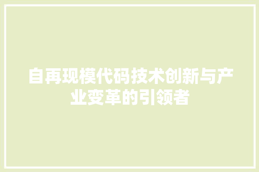 自再现模代码技术创新与产业变革的引领者