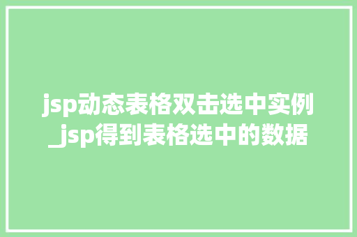 jsp动态表格双击选中实例_jsp得到表格选中的数据